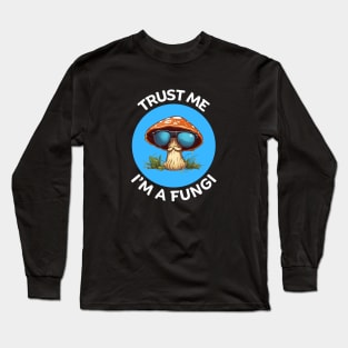 Trust Me I'm A Fungi | Fungi Pun Long Sleeve T-Shirt